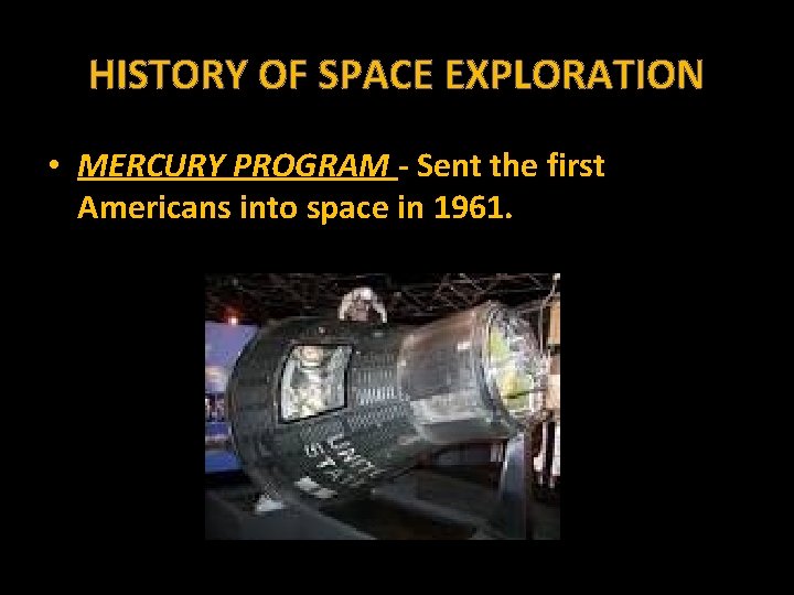 HISTORY OF SPACE EXPLORATION • MERCURY PROGRAM - Sent the first Americans into space