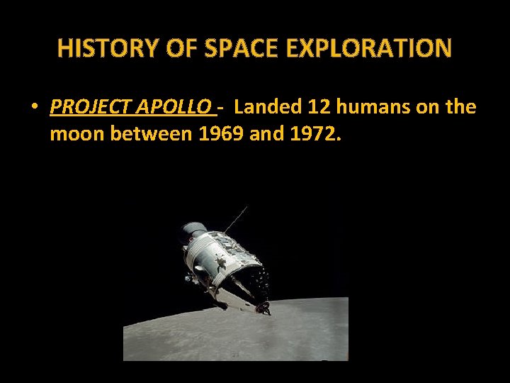 HISTORY OF SPACE EXPLORATION • PROJECT APOLLO - Landed 12 humans on the moon