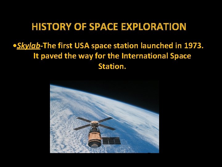 HISTORY OF SPACE EXPLORATION • Skylab-The first USA space station launched in 1973. It