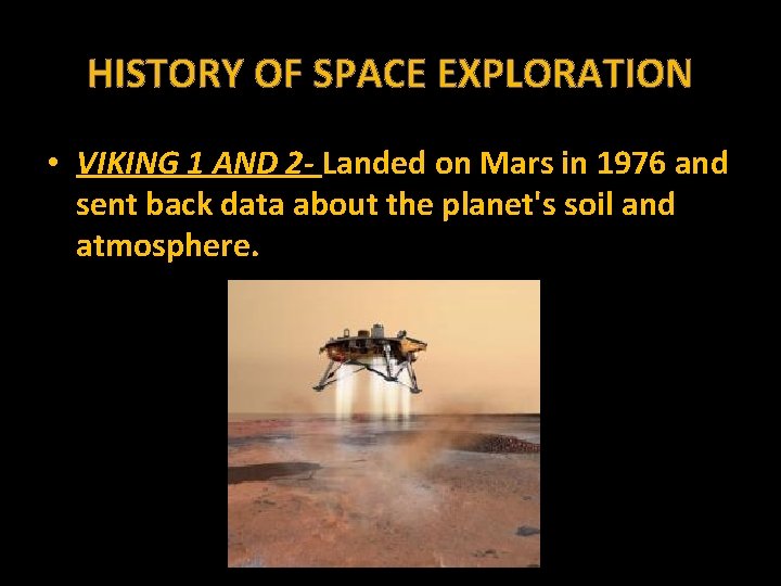HISTORY OF SPACE EXPLORATION • VIKING 1 AND 2 - Landed on Mars in