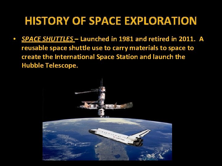 HISTORY OF SPACE EXPLORATION • SPACE SHUTTLES – Launched in 1981 and retired in