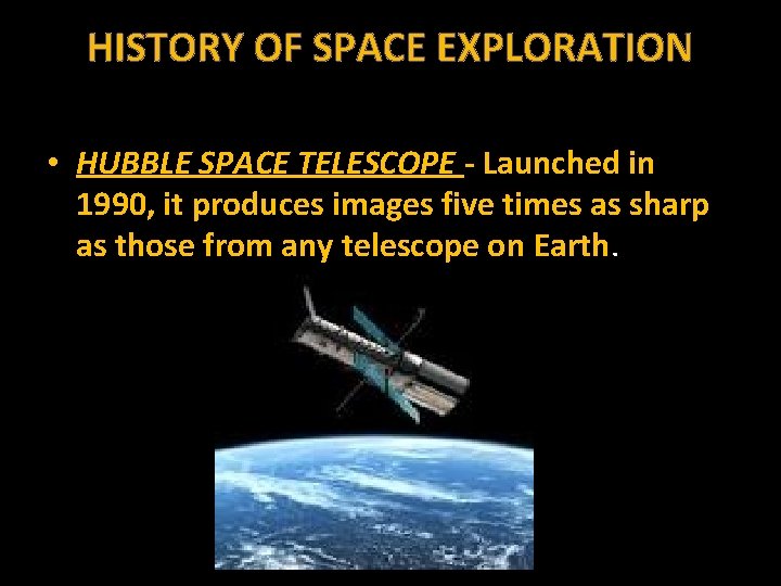 HISTORY OF SPACE EXPLORATION • HUBBLE SPACE TELESCOPE - Launched in 1990, it produces