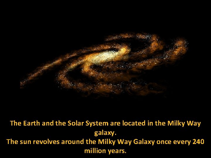 The Earth and the Solar System are located in the Milky Way galaxy. The