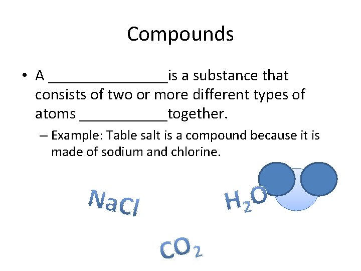 Compounds • A ________is a substance that consists of two or more different types