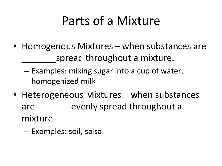 Parts of a Mixture • Homogenous Mixtures – when substances are _______spread throughout a
