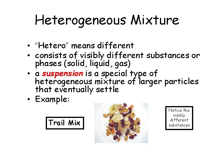 Heterogeneous Mixture • “Hetero” means different • consists of visibly different substances or phases