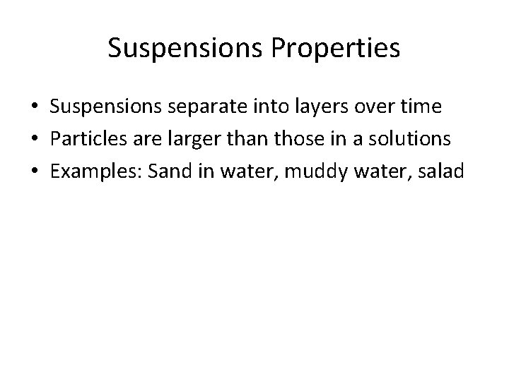 Suspensions Properties • Suspensions separate into layers over time • Particles are larger than