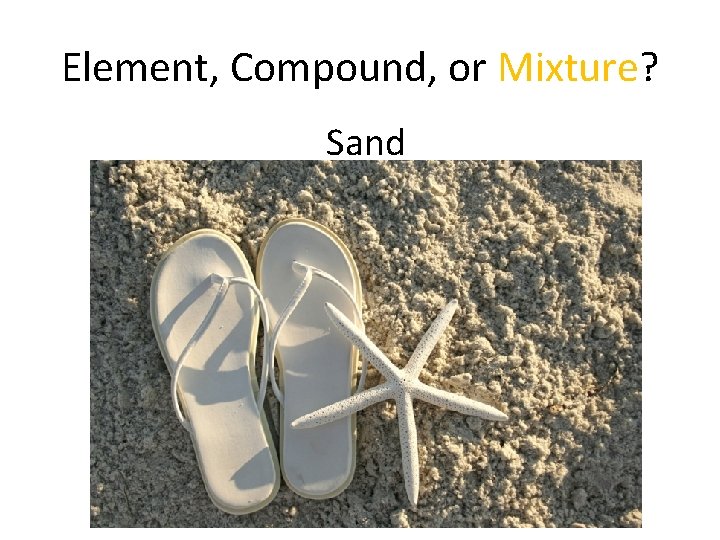 Element, Compound, or Mixture? Sand 