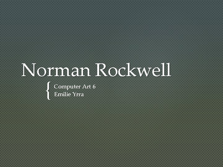 Norman Rockwell { Computer Art 6 Emilie Yrra 