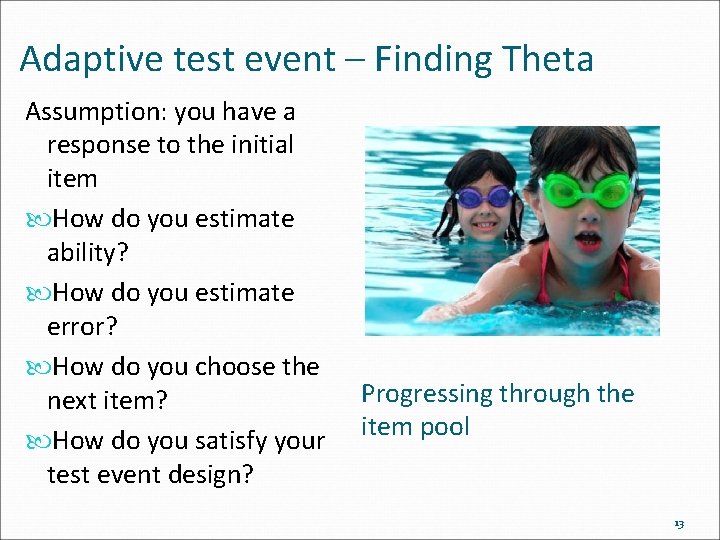 Adaptive test event – Finding Theta Assumption: you have a response to the initial