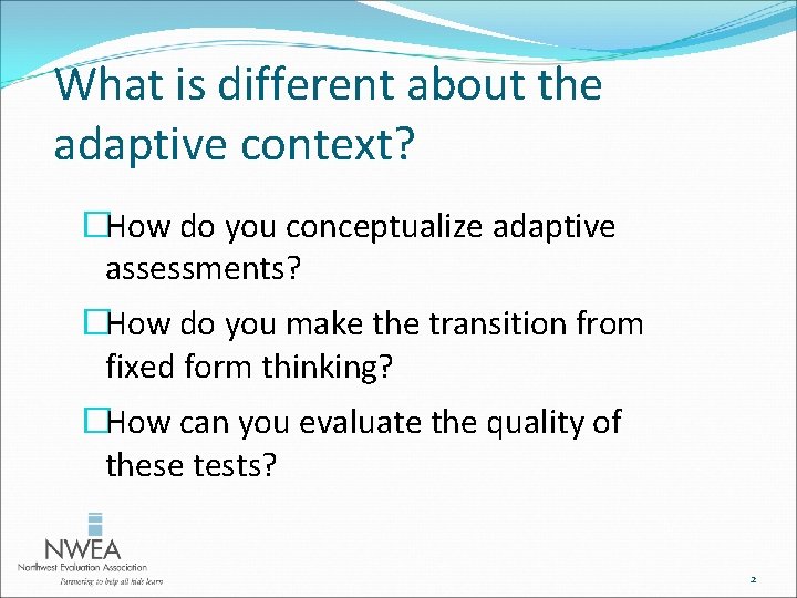 What is different about the adaptive context? �How do you conceptualize adaptive assessments? �How