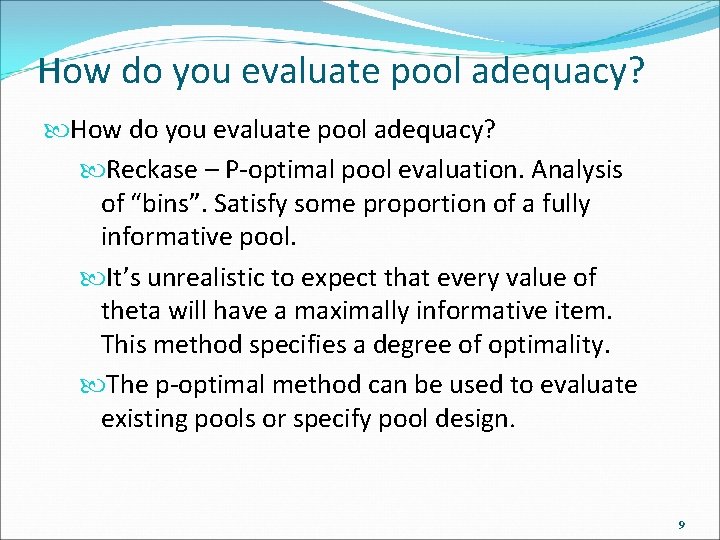 How do you evaluate pool adequacy? Reckase – P-optimal pool evaluation. Analysis of “bins”.