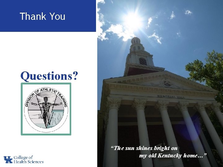 Thank You Questions? “The sun shines bright on my old Kentucky home…” 