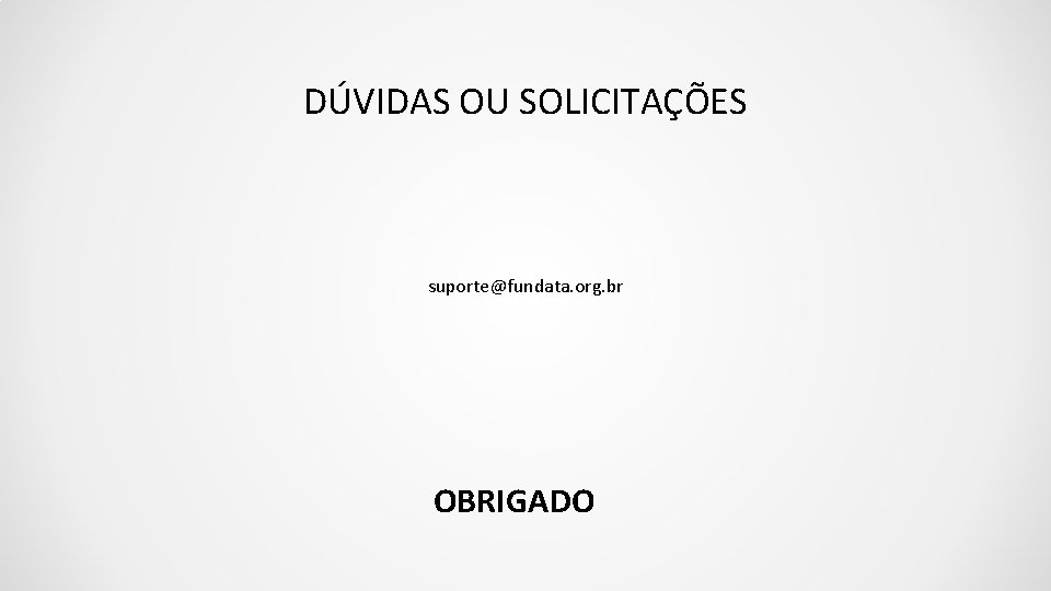 DÚVIDAS OU SOLICITAÇÕES suporte@fundata. org. br OBRIGADO 