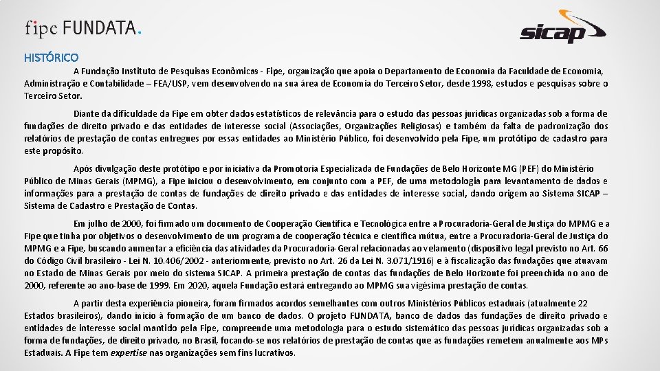 HISTÓRICO A Fundação Instituto de Pesquisas Econômicas - Fipe, organização que apoia o Departamento