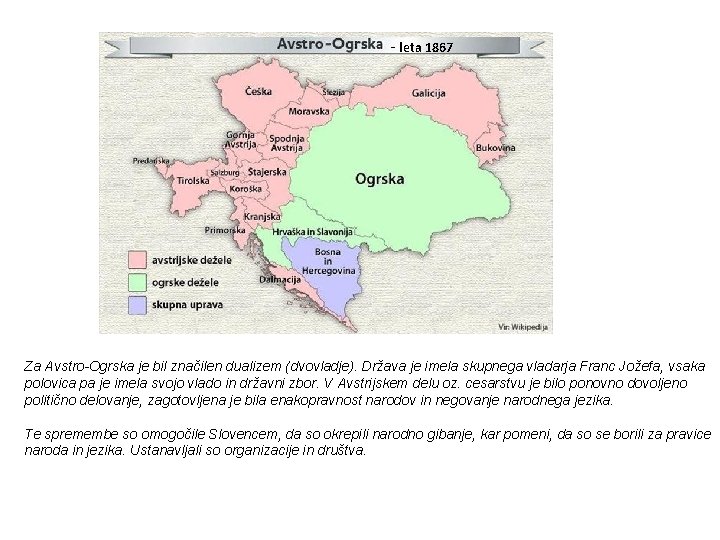 - leta 1867 Za Avstro-Ogrska je bil značilen dualizem (dvovladje). Država je imela skupnega