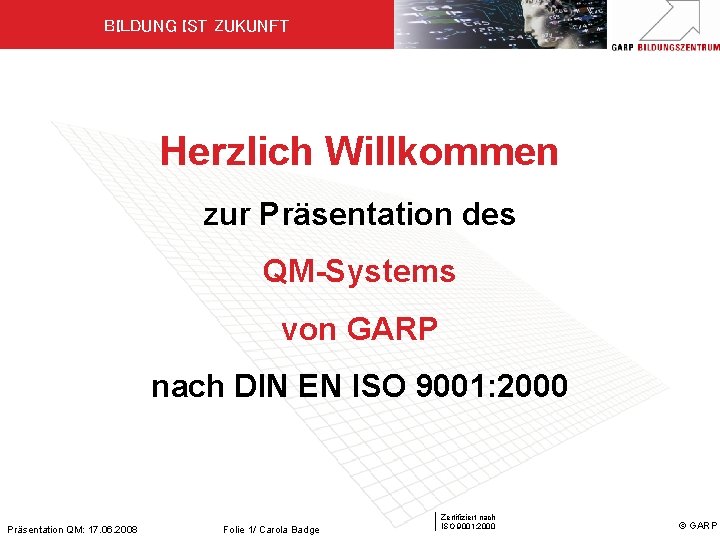 BILDUNG IST ZUKUNFT Herzlich Willkommen zur Präsentation des QM-Systems von GARP nach DIN EN