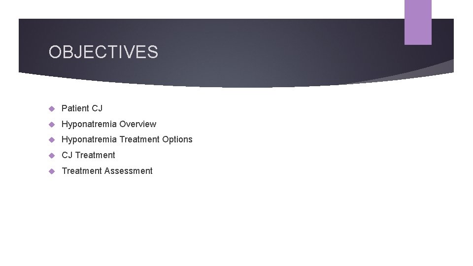 OBJECTIVES Patient CJ Hyponatremia Overview Hyponatremia Treatment Options CJ Treatment Assessment 