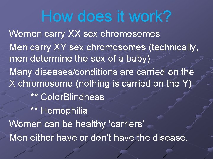 How does it work? Women carry XX sex chromosomes Men carry XY sex chromosomes