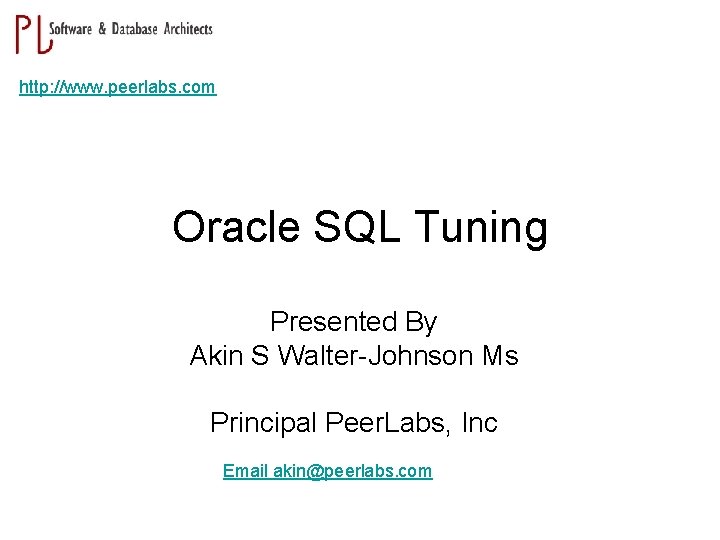 http: //www. peerlabs. com Oracle SQL Tuning Presented By Akin S Walter-Johnson Ms Principal