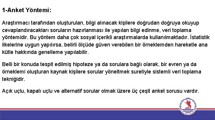 1 -Anket Yöntemi: Araştırmacı tarafından oluşturulan, bilgi alınacak kişilere doğrudan doğruya okuyup cevaplandıracakları soruların