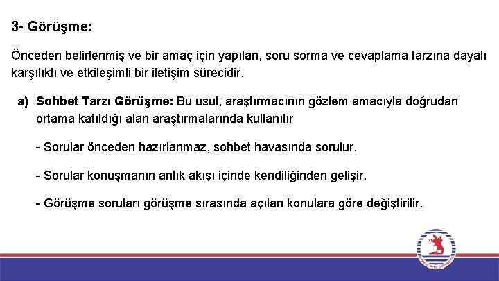 3 - Görüşme: Önceden belirlenmiş ve bir amaç için yapılan, soru sorma ve cevaplama