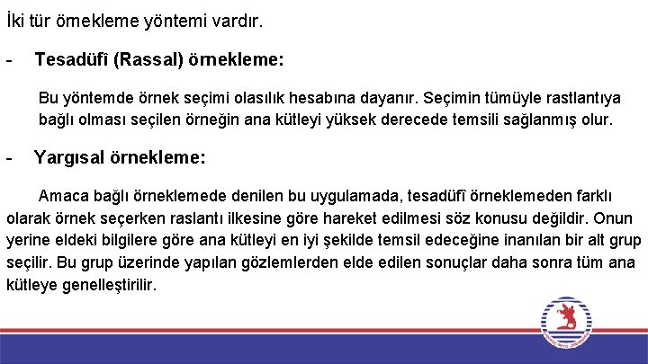 İki tür örnekleme yöntemi vardır. - Tesadüfî (Rassal) örnekleme: Bu yöntemde örnek seçimi olasılık