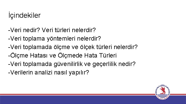 İçindekiler -Veri nedir? Veri türleri nelerdir? -Veri toplama yöntemleri nelerdir? -Veri toplamada ölçme ve