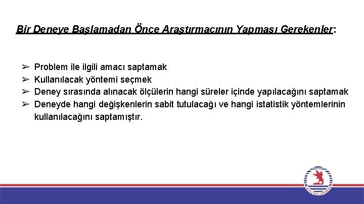 Bir Deneye Başlamadan Önce Araştırmacının Yapması Gerekenler: ➢ ➢ Problem ile ilgili amacı saptamak