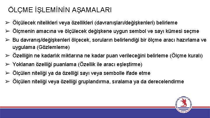 ÖLÇME İŞLEMİNİN AŞAMALARI ➢ Ölçülecek nitelikleri veya özellikleri (davranışları/değişkenleri) belirleme ➢ Ölçmenin amacına ve