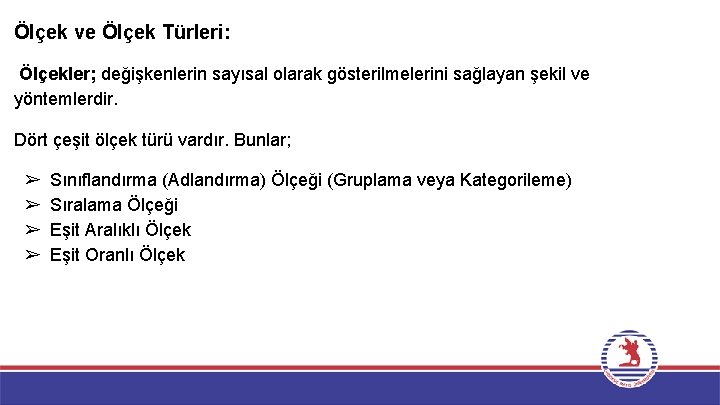 Ölçek ve Ölçek Türleri: Ölçekler; değişkenlerin sayısal olarak gösterilmelerini sağlayan şekil ve yöntemlerdir. Dört