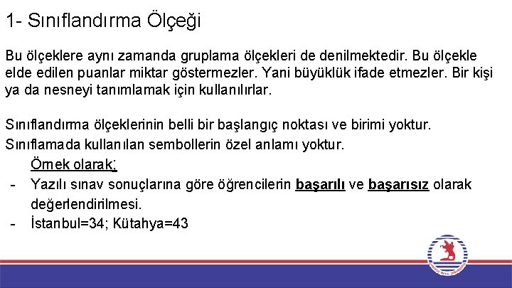 1 - Sınıflandırma Ölçeği Bu ölçeklere aynı zamanda gruplama ölçekleri de denilmektedir. Bu ölçekle