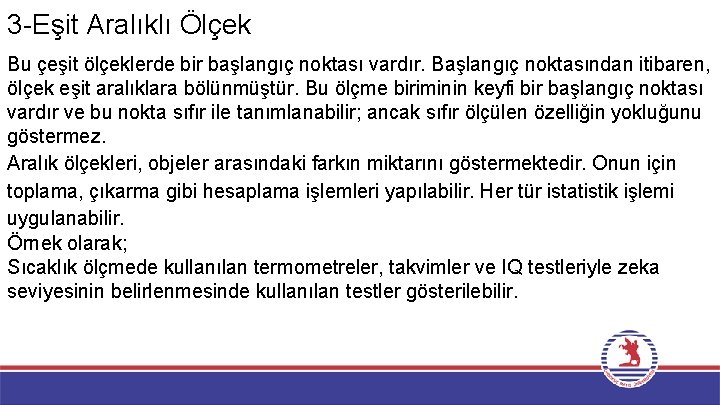 3 -Eşit Aralıklı Ölçek Bu çeşit ölçeklerde bir başlangıç noktası vardır. Başlangıç noktasından itibaren,