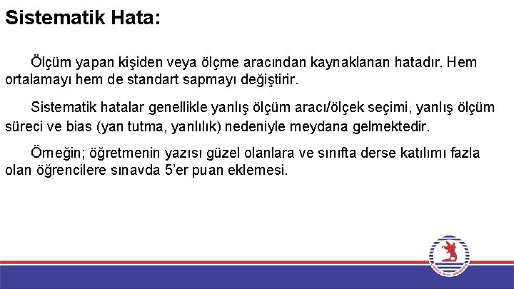 Sistematik Hata: Ölçüm yapan kişiden veya ölçme aracından kaynaklanan hatadır. Hem ortalamayı hem de