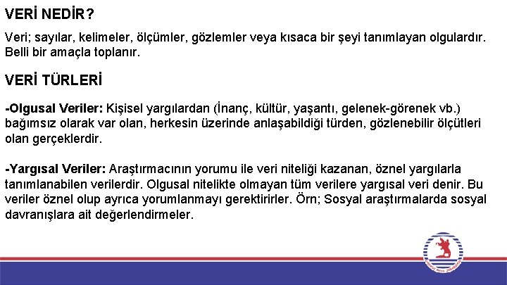 VERİ NEDİR? Veri; sayılar, kelimeler, ölçümler, gözlemler veya kısaca bir şeyi tanımlayan olgulardır. Belli