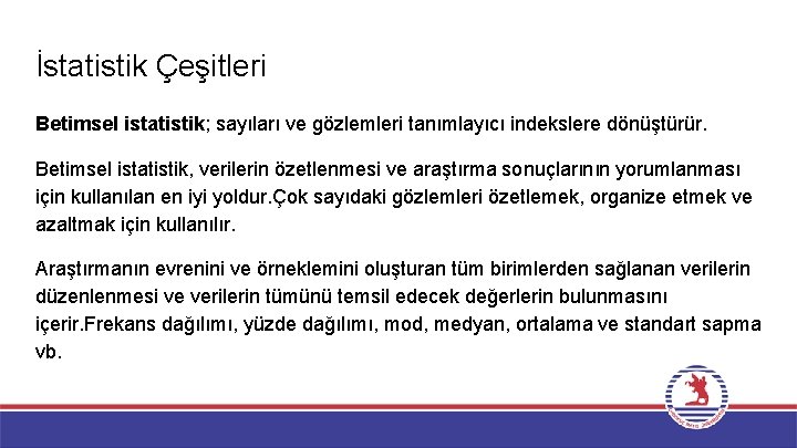 İstatistik Çeşitleri Betimsel istatistik; sayıları ve gözlemleri tanımlayıcı indekslere dönüştürür. Betimsel istatistik, verilerin özetlenmesi