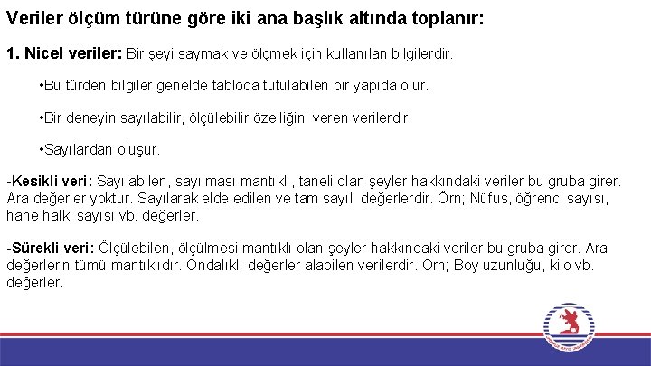 Veriler ölçüm türüne göre iki ana başlık altında toplanır: 1. Nicel veriler: Bir şeyi