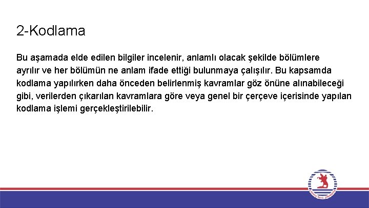 2 -Kodlama Bu aşamada elde edilen bilgiler incelenir, anlamlı olacak şekilde bölümlere ayrılır ve