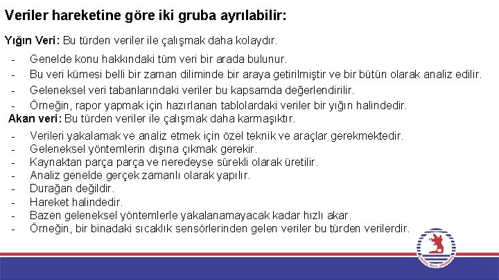 Veriler hareketine göre iki gruba ayrılabilir: Yığın Veri: Bu türden veriler ile çalışmak daha