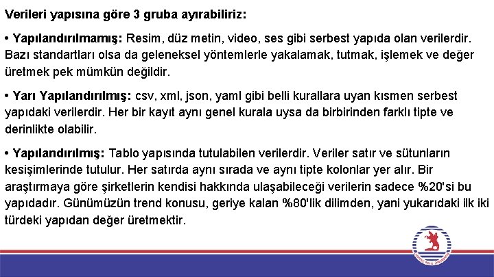 Verileri yapısına göre 3 gruba ayırabiliriz: • Yapılandırılmamış: Resim, düz metin, video, ses gibi