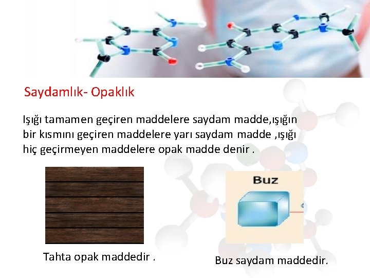 Saydamlık- Opaklık Işığı tamamen geçiren maddelere saydam madde, ışığın bir kısmını geçiren maddelere yarı