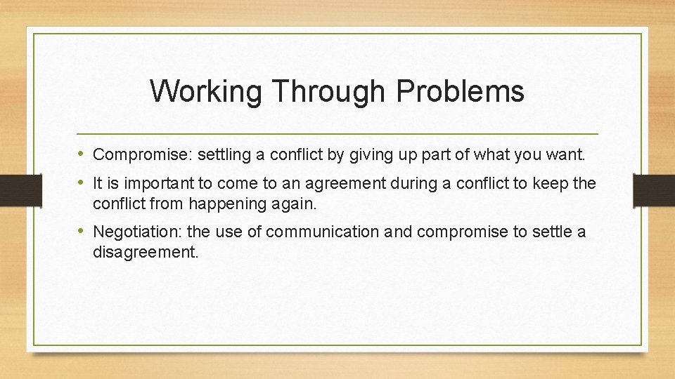 Working Through Problems • Compromise: settling a conflict by giving up part of what