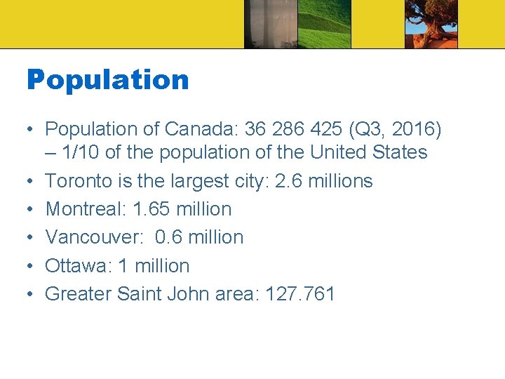 Population • Population of Canada: 36 286 425 (Q 3, 2016) – 1/10 of