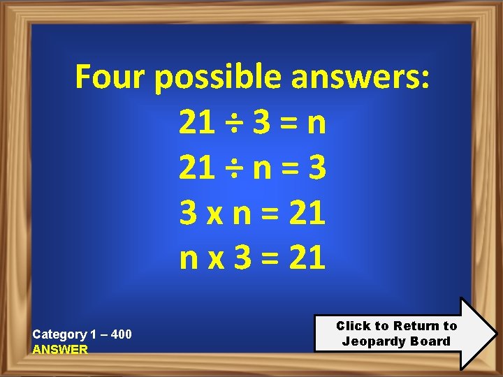 Four possible answers: 21 ÷ 3 = n 21 ÷ n = 3 3