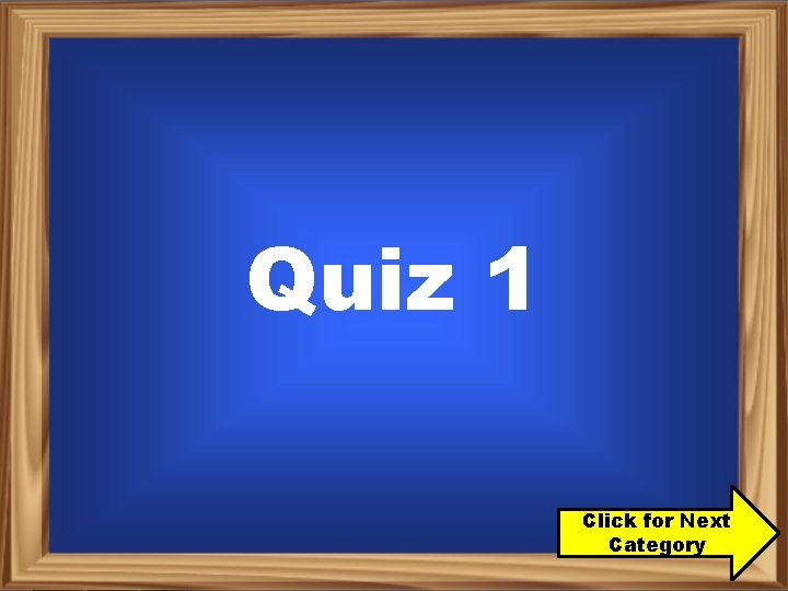 Quiz 1 Click for Next Category 