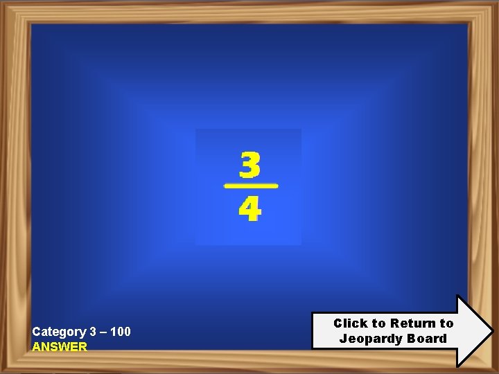 Category 3 – 100 ANSWER Click to Return to Jeopardy Board 