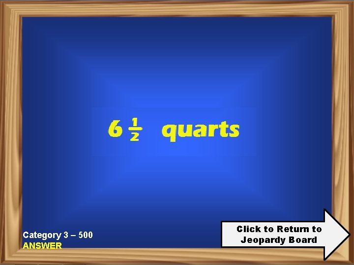 Category 3 – 500 ANSWER Click to Return to Jeopardy Board 