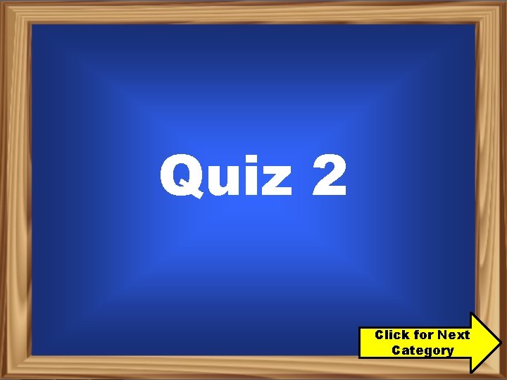 Quiz 2 Click for Next Category 