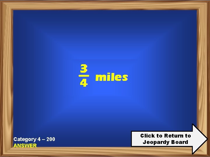 Category 4 – 200 ANSWER Click to Return to Jeopardy Board 