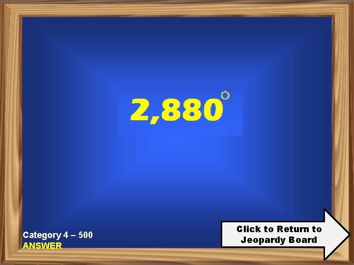 Category 4 – 500 ANSWER Click to Return to Jeopardy Board 